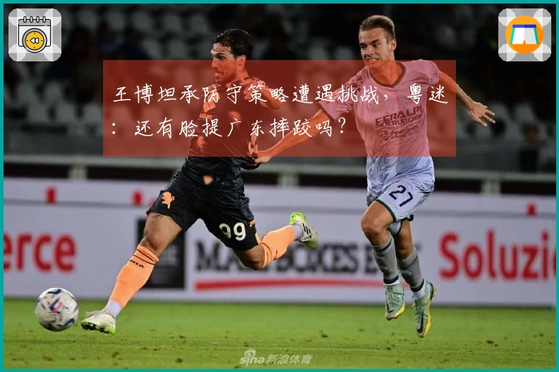 王博坦承防守策略遭遇挑战，粤迷：还有脸提广东摔跤吗？