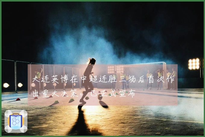 大连英博在中超连胜三场后首次作出重大决策，已正式宣布